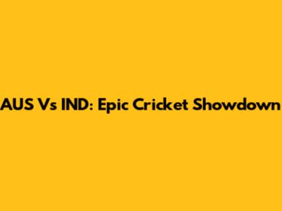 AUS Vs IND: Epic Cricket Showdown
