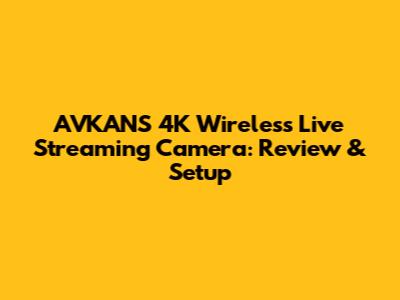 AVKANS 4K Wireless Live Streaming Camera: Review & Setup