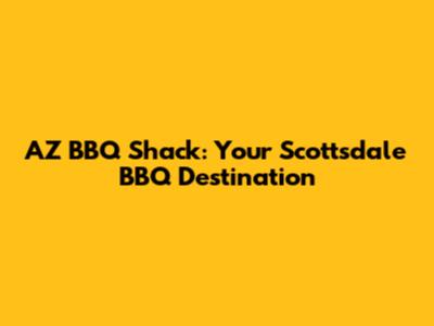 AZ BBQ Shack: Your Scottsdale BBQ Destination