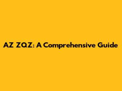 AZ ZQZ: A Comprehensive Guide