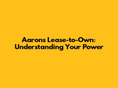 Aaron's Lease-to-Own: Understanding Your Power