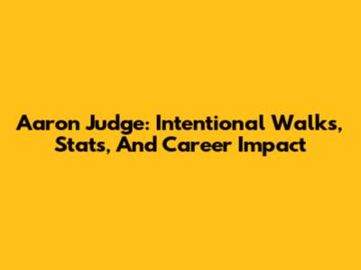 Aaron Judge: Intentional Walks, Stats, And Career Impact