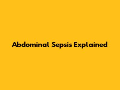 Abdominal Sepsis Explained