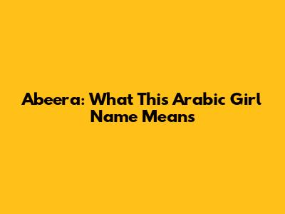 Abeera: What This Arabic Girl Name Means