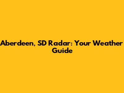 Aberdeen, SD Radar: Your Weather Guide