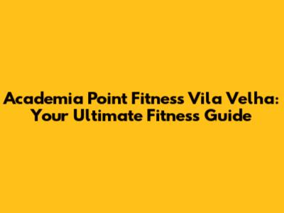 Academia Point Fitness Vila Velha: Your Ultimate Fitness Guide