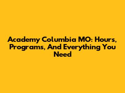 Academy Columbia MO: Hours, Programs, And Everything You Need