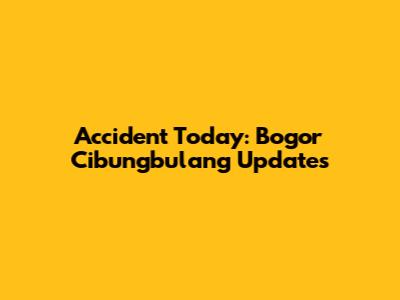 Accident Today: Bogor Cibungbulang Updates