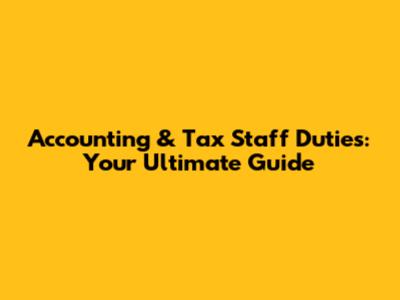 Accounting & Tax Staff Duties: Your Ultimate Guide