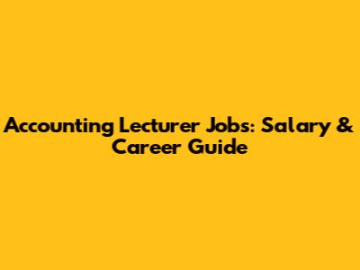 Accounting Lecturer Jobs: Salary & Career Guide