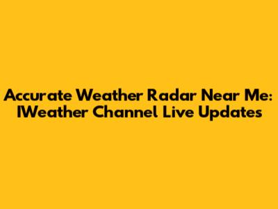 Accurate Weather Radar Near Me: IWeather Channel Live Updates