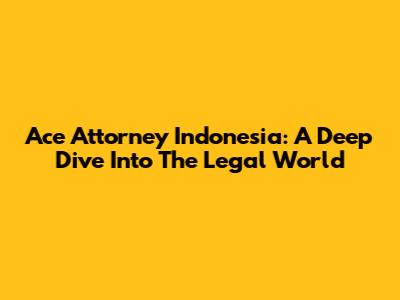 Ace Attorney Indonesia: A Deep Dive Into The Legal World