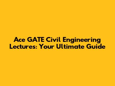 Ace GATE Civil Engineering Lectures: Your Ultimate Guide