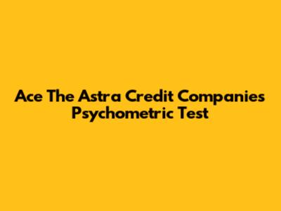 Ace The Astra Credit Companies Psychometric Test