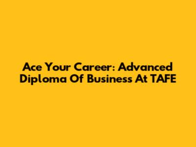 Ace Your Career: Advanced Diploma Of Business At TAFE