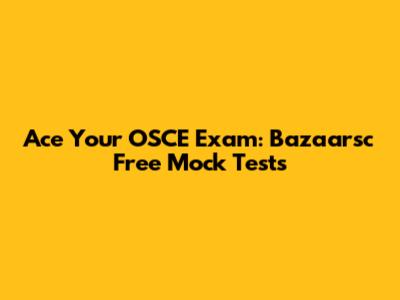 Ace Your OSCE Exam: Bazaarsc Free Mock Tests