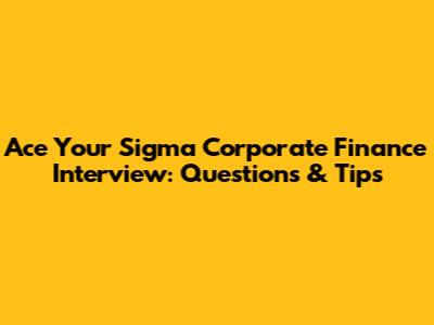 Ace Your Sigma Corporate Finance Interview: Questions & Tips