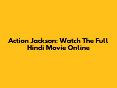 Action Jackson: Watch The Full Hindi Movie Online