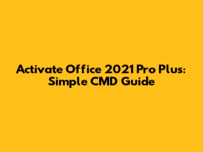 Activate Office 2021 Pro Plus: Simple CMD Guide