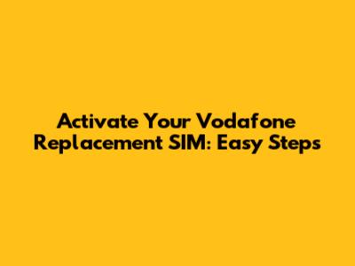 Activate Your Vodafone Replacement SIM: Easy Steps