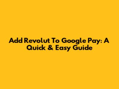 Add Revolut To Google Pay: A Quick & Easy Guide