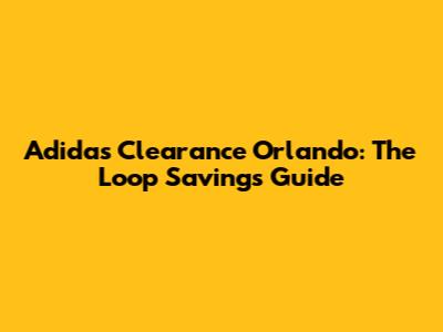 Adidas Clearance Orlando: The Loop Savings Guide