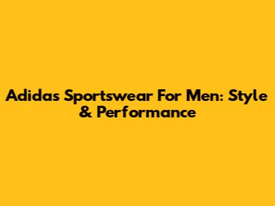Adidas Sportswear For Men: Style & Performance