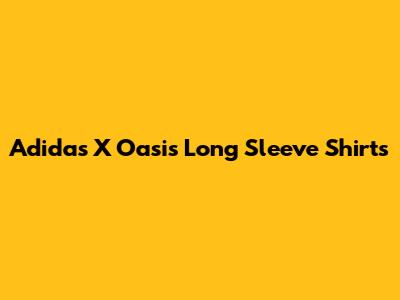 Adidas X Oasis Long Sleeve Shirts