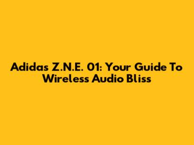 Adidas Z.N.E. 01: Your Guide To Wireless Audio Bliss