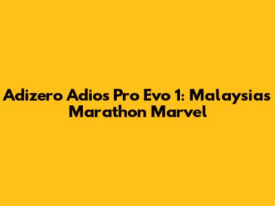 Adizero Adios Pro Evo 1: Malaysia's Marathon Marvel