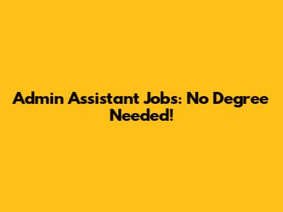 Admin Assistant Jobs: No Degree Needed!