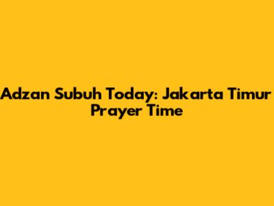Adzan Subuh Today: Jakarta Timur Prayer Time