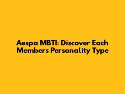Aespa MBTI: Discover Each Member's Personality Type