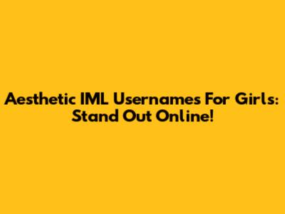 Aesthetic IML Usernames For Girls: Stand Out Online!