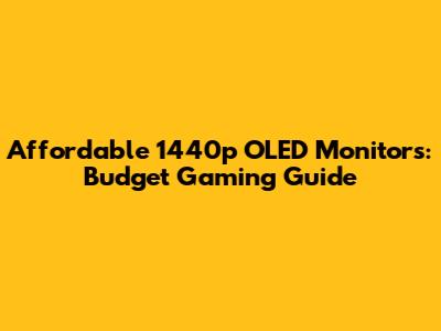 Affordable 1440p OLED Monitors: Budget Gaming Guide
