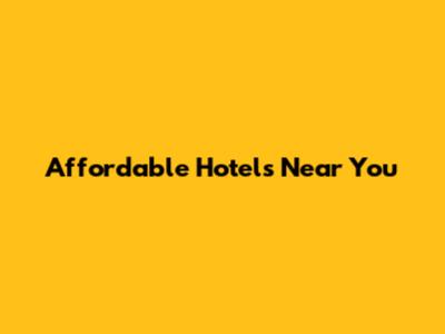 Affordable Hotels Near You