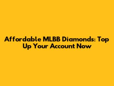 Affordable MLBB Diamonds: Top Up Your Account Now