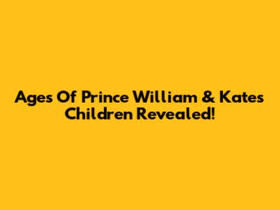 Ages Of Prince William & Kate's Children Revealed!