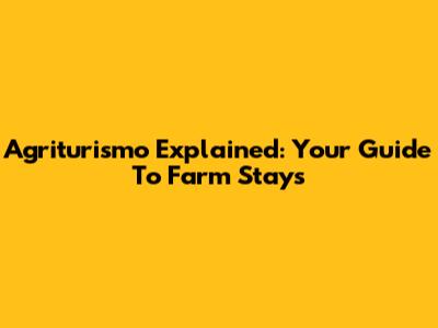 Agriturismo Explained: Your Guide To Farm Stays
