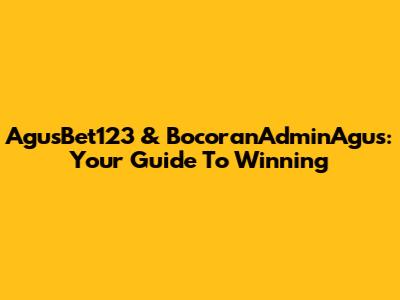 AgusBet123 & BocoranAdminAgus: Your Guide To Winning