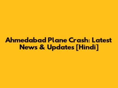 Ahmedabad Plane Crash: Latest News & Updates [Hindi]