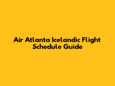 Air Atlanta Icelandic Flight Schedule Guide