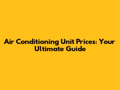 Air Conditioning Unit Prices: Your Ultimate Guide
