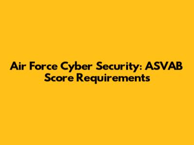 Air Force Cyber Security: ASVAB Score Requirements