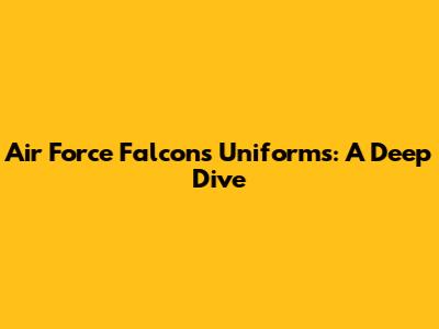 Air Force Falcons Uniforms: A Deep Dive