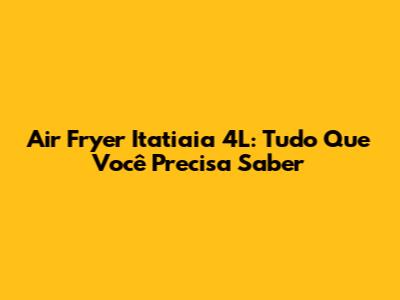 Air Fryer Itatiaia 4L: Tudo Que Você Precisa Saber