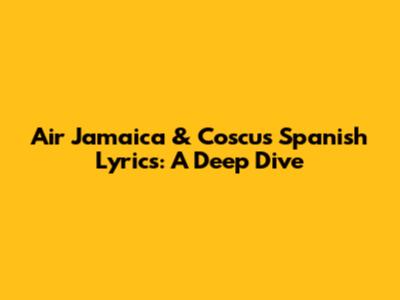 Air Jamaica & Coscu's Spanish Lyrics: A Deep Dive