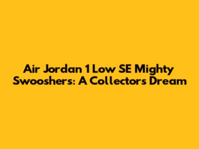Air Jordan 1 Low SE Mighty Swooshers: A Collector's Dream