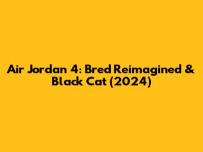 Air Jordan 4: Bred Reimagined & Black Cat (2024)