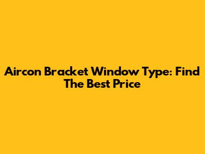 Aircon Bracket Window Type: Find The Best Price